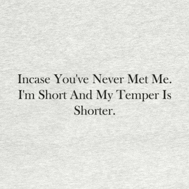 incase you've never met me. i'm short and my temper is shorter by style flourish